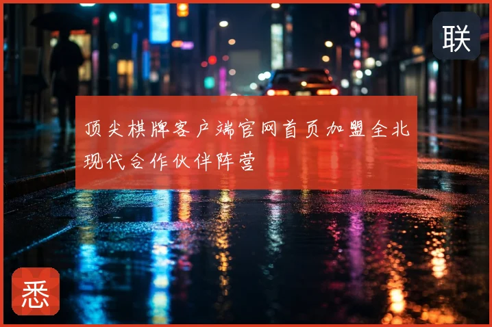 顶尖棋牌客户端官网首页加盟全北现代合作伙伴阵营
